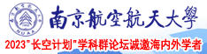 操逼吧羞羞视频南京航空航天大学2023“长空计划”学科群论坛诚邀海内外学者